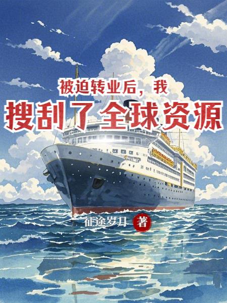 被迫转业后，我搜刮了全球资源